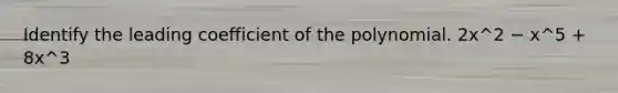 Identify the leading coefficient of the polynomial. 2x^2 − x^5 + 8x^3