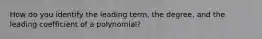 How do you identify the leading term, the degree, and the leading coefficient of a polynomial?