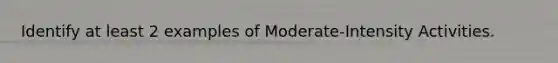 Identify at least 2 examples of Moderate-Intensity Activities.