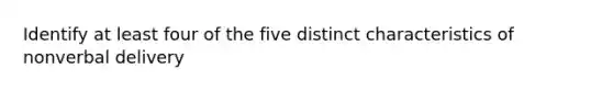 Identify at least four of the five distinct characteristics of nonverbal delivery