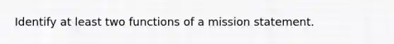 Identify at least two functions of a mission statement.