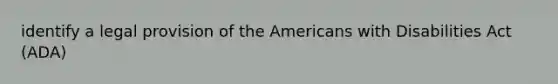 identify a legal provision of the Americans with Disabilities Act (ADA)