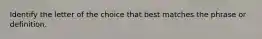 Identify the letter of the choice that best matches the phrase or definition.