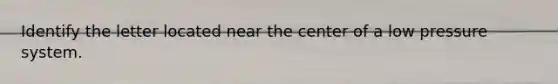 Identify the letter located near the center of a low pressure system.
