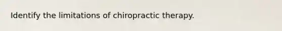 Identify the limitations of chiropractic therapy.