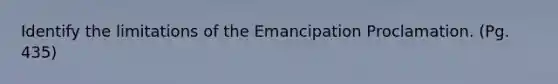 Identify the limitations of the Emancipation Proclamation. (Pg. 435)