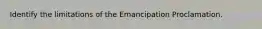 Identify the limitations of the Emancipation Proclamation.