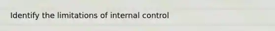 Identify the limitations of internal control