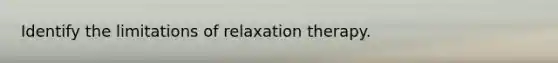 Identify the limitations of relaxation therapy.