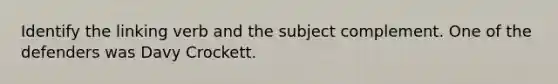 Identify the linking verb and the subject complement. One of the defenders was Davy Crockett.