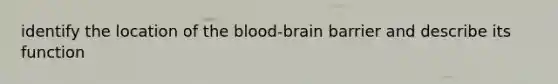 identify the location of the blood-brain barrier and describe its function