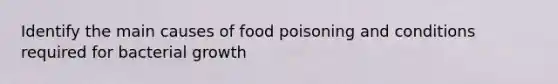 Identify the main causes of food poisoning and conditions required for bacterial growth