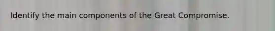 Identify the main components of the Great Compromise.