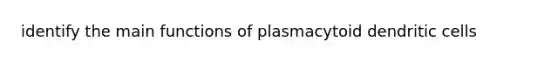 identify the main functions of plasmacytoid dendritic cells