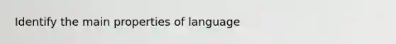 Identify the main properties of language