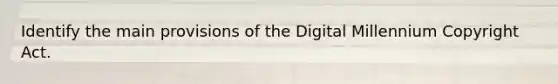 Identify the main provisions of the Digital Millennium Copyright Act.