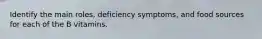 Identify the main roles, deficiency symptoms, and food sources for each of the B vitamins.