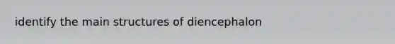 identify the main structures of diencephalon