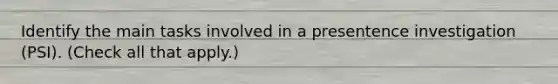 Identify the main tasks involved in a presentence investigation (PSI). (Check all that apply.)