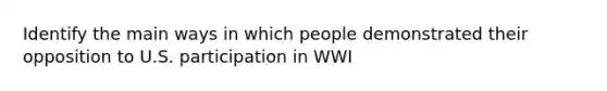 Identify the main ways in which people demonstrated their opposition to U.S. participation in WWI