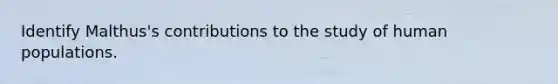 Identify Malthus's contributions to the study of human populations.