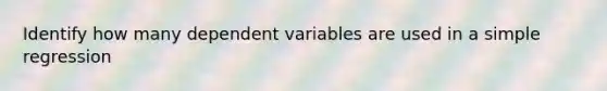 Identify how many dependent variables are used in a simple regression