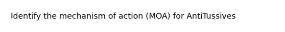 Identify the mechanism of action (MOA) for AntiTussives