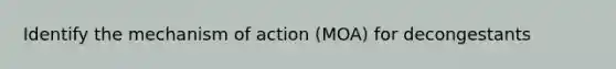 Identify the mechanism of action (MOA) for decongestants