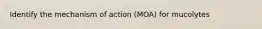 Identify the mechanism of action (MOA) for mucolytes