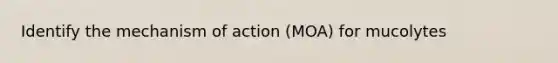 Identify the mechanism of action (MOA) for mucolytes