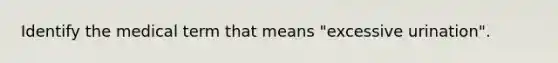 Identify the medical term that means "excessive urination".