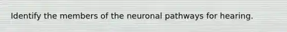 Identify the members of the neuronal pathways for hearing.