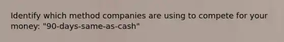 Identify which method companies are using to compete for your money: "90-days-same-as-cash"