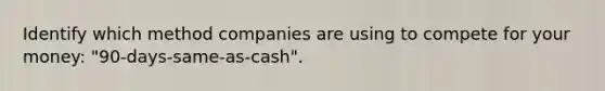 Identify which method companies are using to compete for your money: "90-days-same-as-cash".