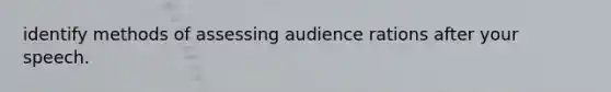 identify methods of assessing audience rations after your speech.