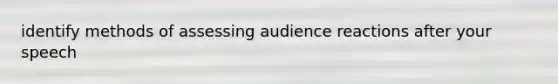 identify methods of assessing audience reactions after your speech