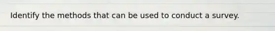 Identify the methods that can be used to conduct a survey.