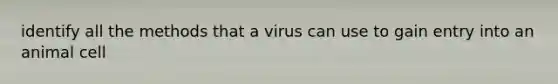 identify all the methods that a virus can use to gain entry into an animal cell