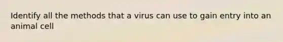 Identify all the methods that a virus can use to gain entry into an animal cell