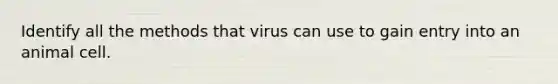 Identify all the methods that virus can use to gain entry into an animal cell.