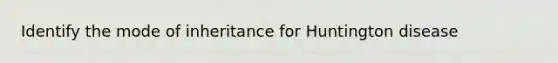 Identify the mode of inheritance for Huntington disease