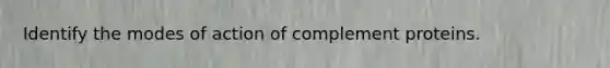 Identify the modes of action of complement proteins.