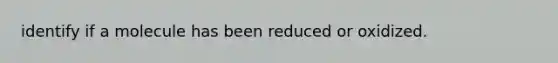 identify if a molecule has been reduced or oxidized.