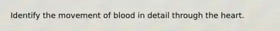 Identify the movement of blood in detail through the heart.