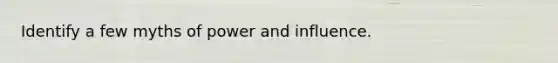 Identify a few myths of power and influence.