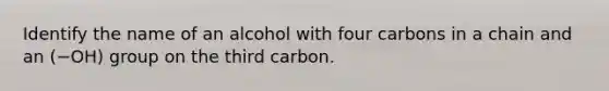 Identify the name of an alcohol with four carbons in a chain and an (−OH) group on the third carbon.