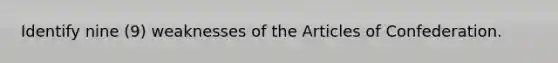 Identify nine (9) weaknesses of the Articles of Confederation.