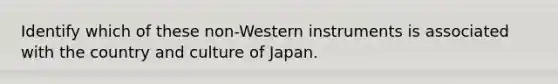 Identify which of these non-Western instruments is associated with the country and culture of Japan.