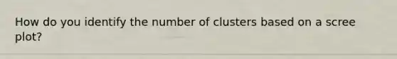 How do you identify the number of clusters based on a scree plot?