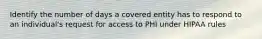 Identify the number of days a covered entity has to respond to an individual's request for access to PHI under HIPAA rules​